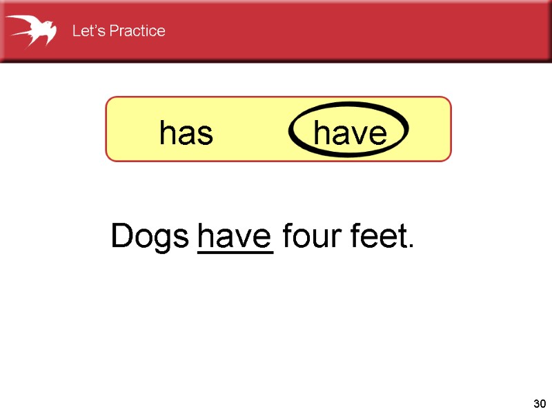 30 Dogs ____ four feet.    have has    have